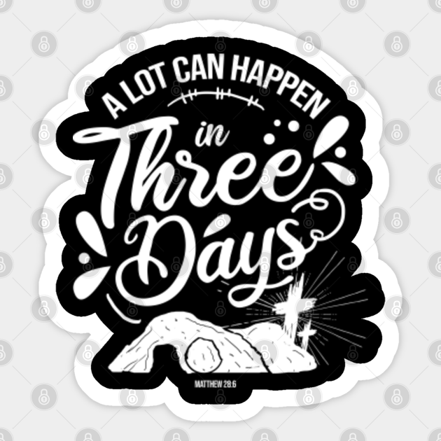 A Lot Can Happen In Three Days Matthew 286 For Christian Easter A Lot Can Happen In 3 Days